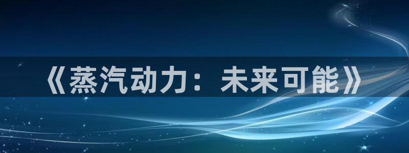辉达娱乐app：《蒸汽动力：未来可能》