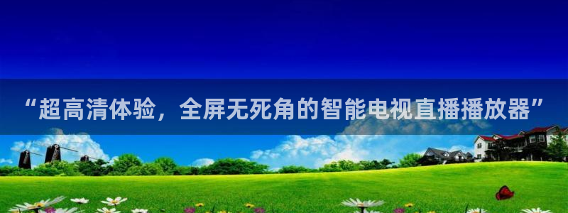 极速直播体育nba直播：“超高清体验，全屏无死角的智能电视直播播放器”
